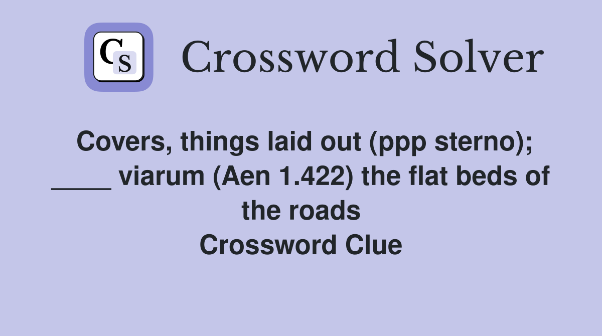 Covers, things laid out (ppp sterno); ____ viarum (Aen 1.422) the flat